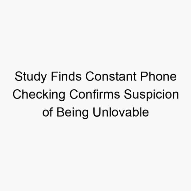Study Finds Constant Phone Checking Confirms Suspicion of Being Unlovable