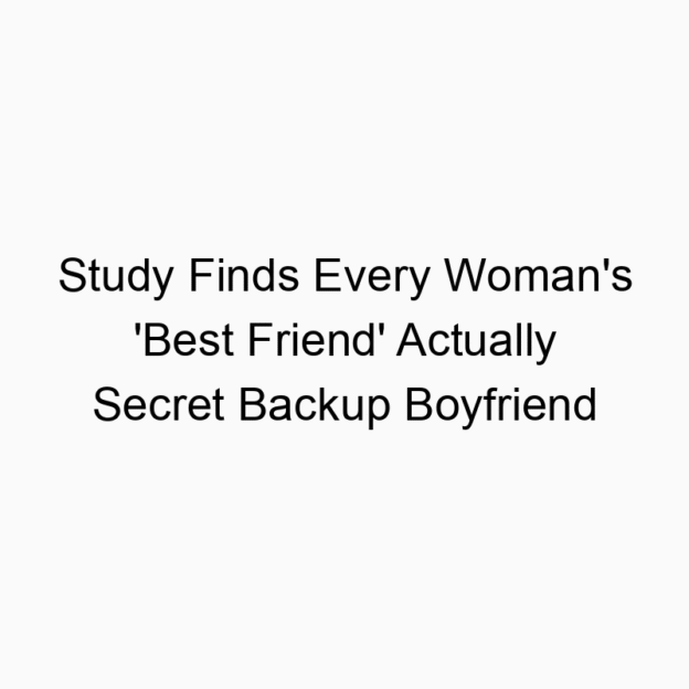 Study Finds Every Woman’s ‘Best Friend’ Actually Secret Backup Boyfriend