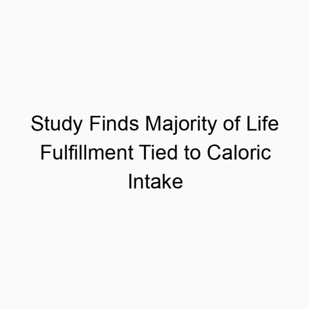 Study Finds Majority of Life Fulfillment Tied to Caloric Intake