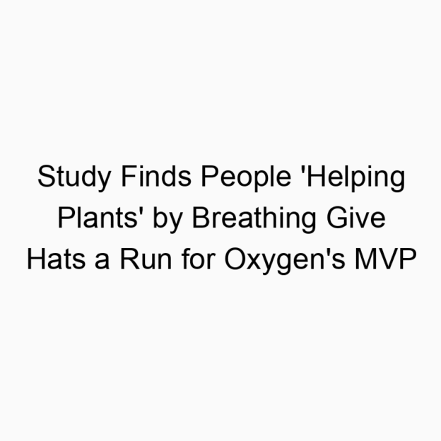 Study Finds People ‘Helping Plants’ by Breathing Give Hats a Run for Oxygen’s MVP