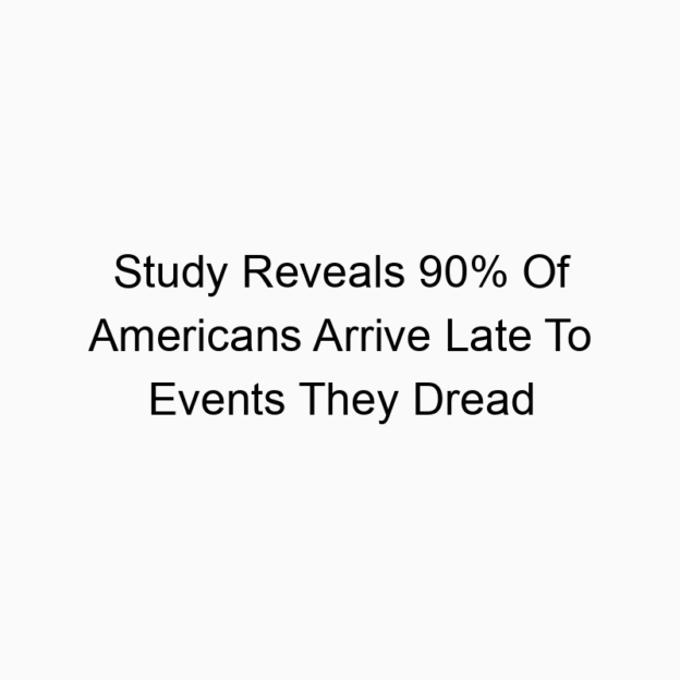 Study Reveals 90% Of Americans Arrive Late To Events They Dread
