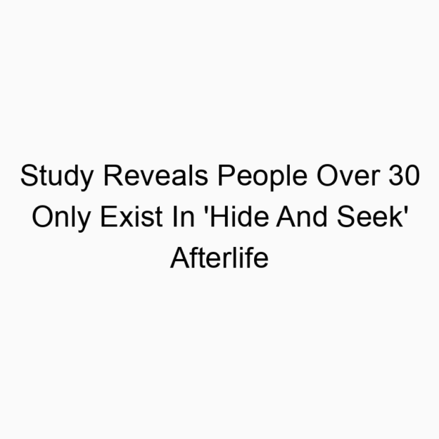 Study Reveals People Over 30 Only Exist In ‘Hide And Seek’ Afterlife