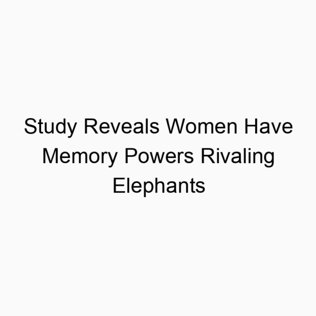 Study Reveals Women Have Memory Powers Rivaling Elephants