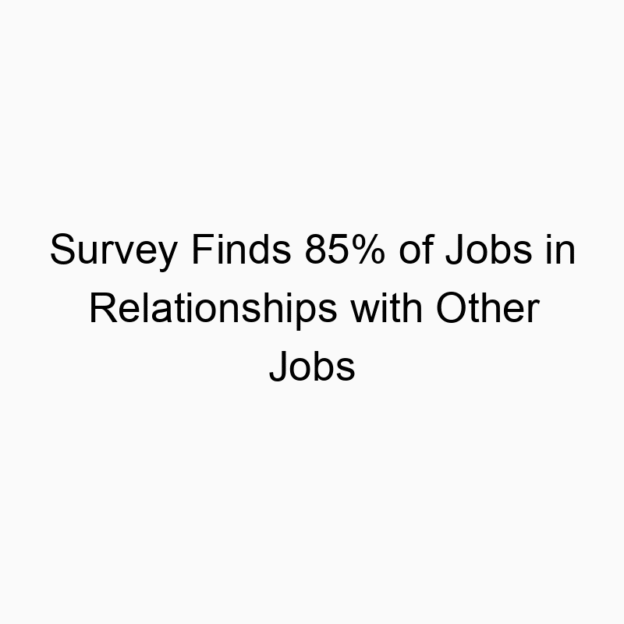 Survey Finds 85% of Jobs in Relationships with Other Jobs