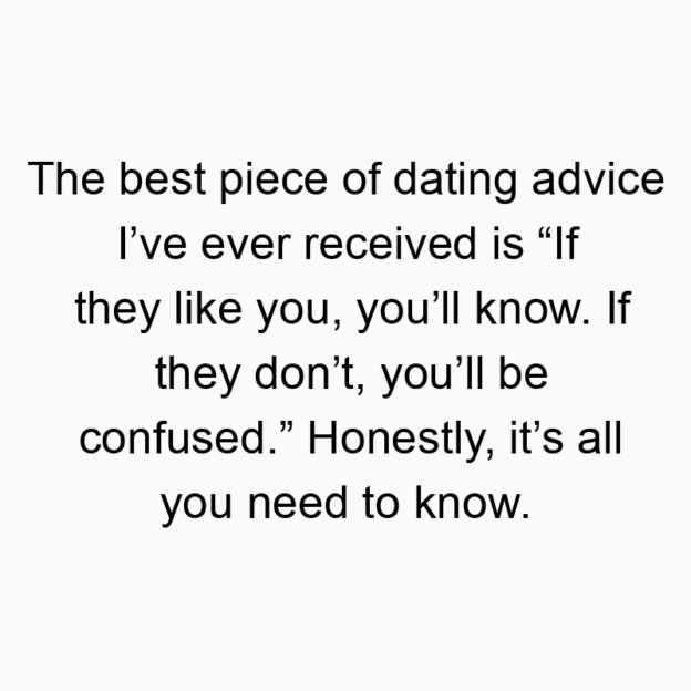 The best piece of dating advice I’ve ever received is “If t…