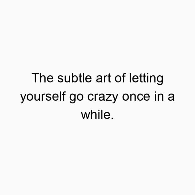 50 Funny art quotes - The subtle art of letting yourself go crazy once in a while.