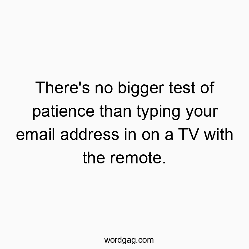 There’s no bigger test of patience than typing your email address in on a TV with the remote.