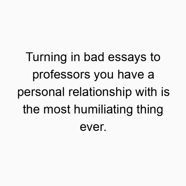 312 Funny ever quotes - Turning in bad essays to professors you have a personal rel…