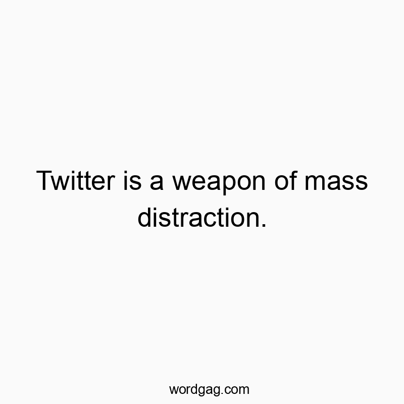 459 Funny social media quotes - Twitter is a weapon of mass distraction.