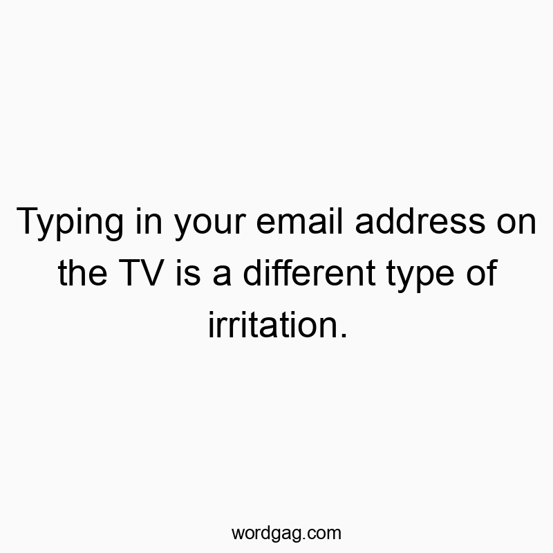 Humorous text about the annoyance of entering email on a TV screen.
