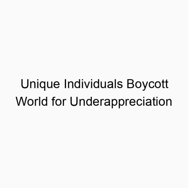Unique Individuals Boycott World for Underappreciation