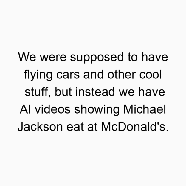 66 Funny video quotes - We were supposed to have flying cars and other cool stuff,…