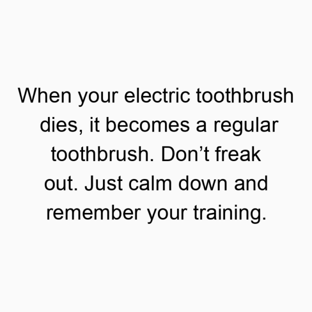 When your electric toothbrush dies, it becomes a regular to…