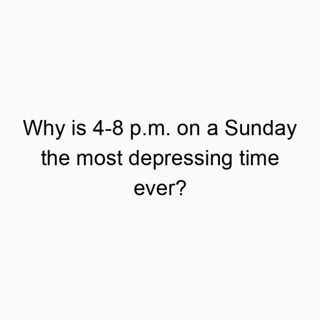 897 Funny time quotes - Why is 4-8 p.m. on a Sunday the most depressing time ever?