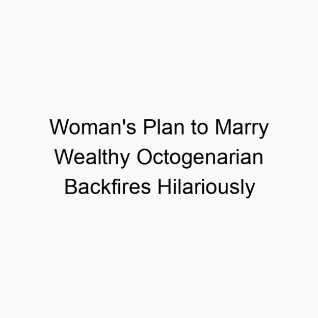 Woman’s Plan to Marry Wealthy Octogenarian Backfires Hilariously