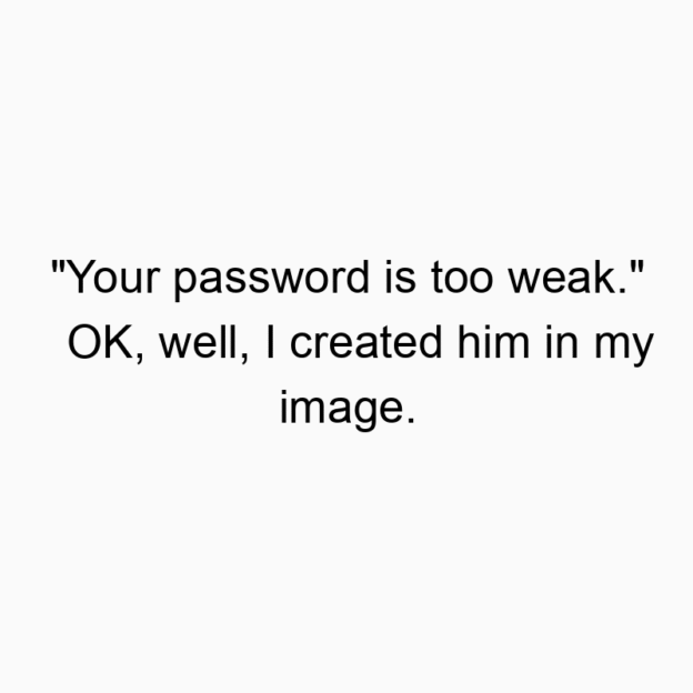 44 Funny security quotes - “Your password is too weak.” OK, well, I created him in my image.