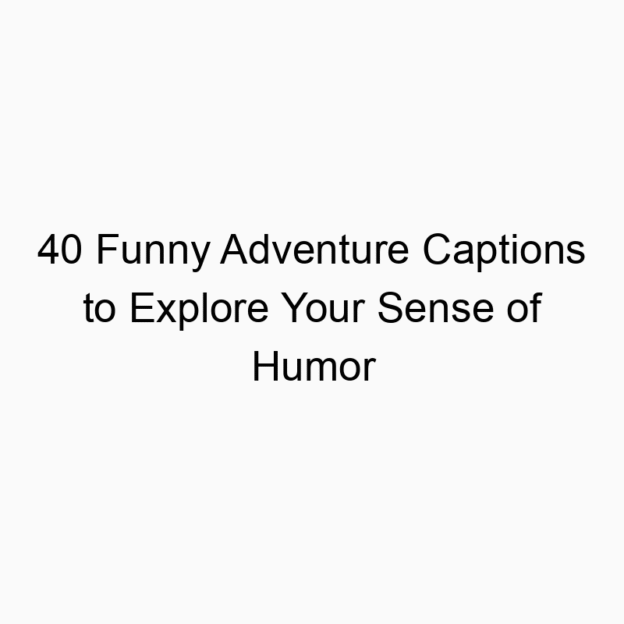 40 Funny Adventure Captions to Explore Your Sense of Humor