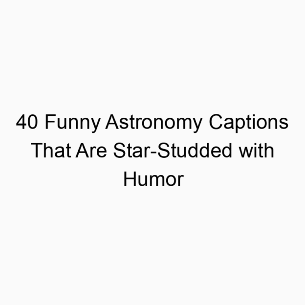 40 Funny Astronomy Captions That Are Star-Studded with Humor