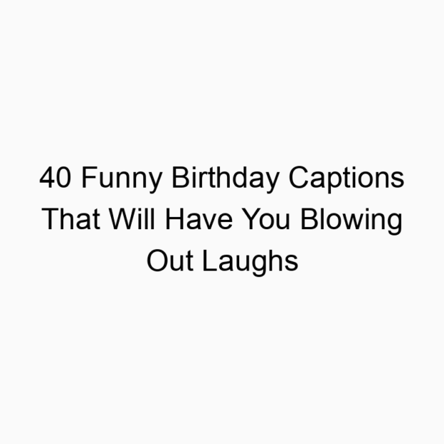 40 Funny Birthday Captions That Will Have You Blowing Out Laughs