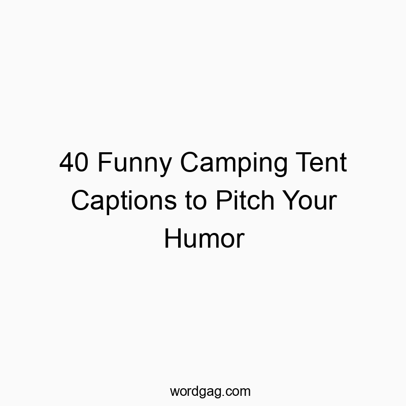 40 Funny Camping Tent Captions to Pitch Your Humor