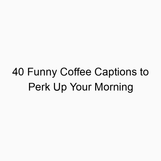 40 Funny Coffee Captions to Perk Up Your Morning