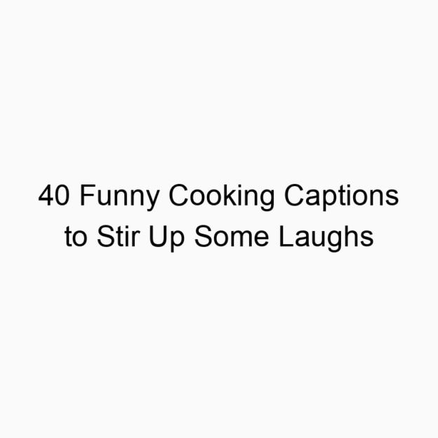 40 Funny Cooking Captions to Stir Up Some Laughs
