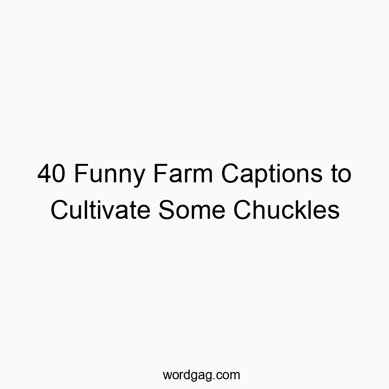 40 Funny Farm Captions to Cultivate Some Chuckles