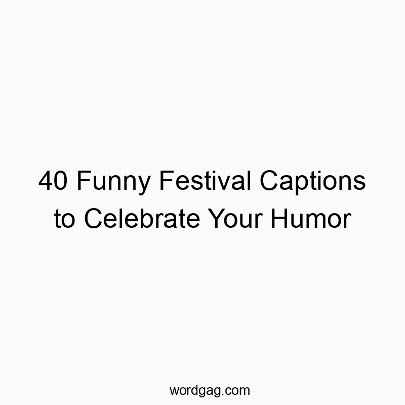 40 Funny Festival Captions to Celebrate Your Humor