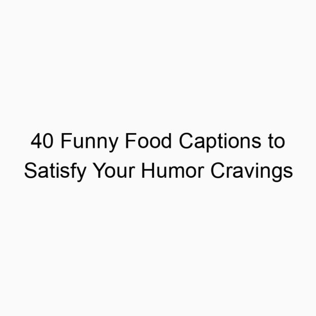 40 Funny Food Captions to Satisfy Your Humor Cravings