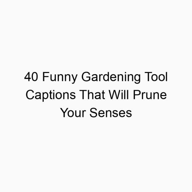 40 Funny Gardening Tool Captions That Will Prune Your Senses