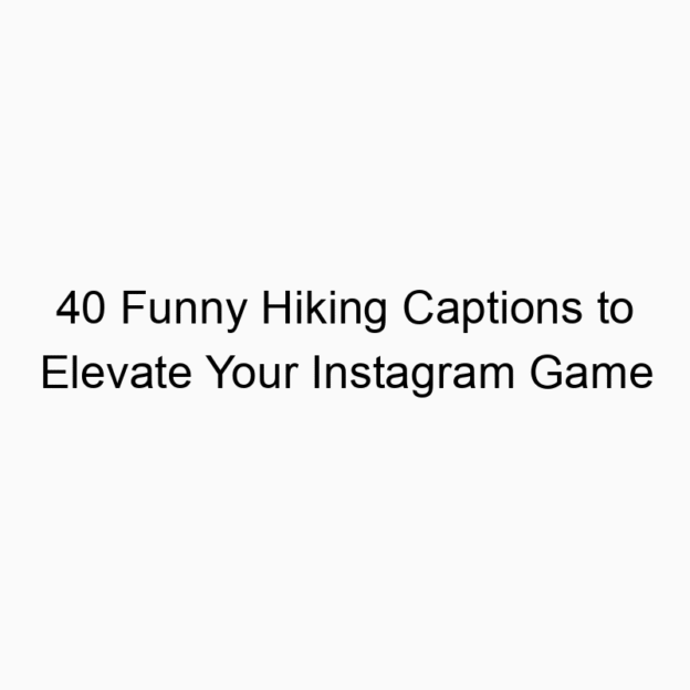 40 Funny Hiking Captions to Elevate Your Instagram Game