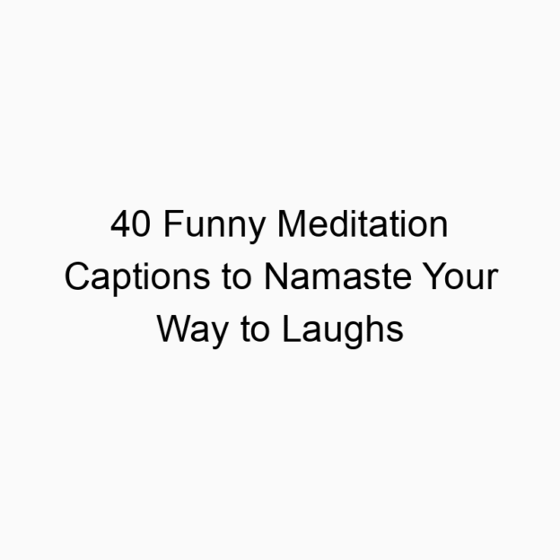 40 Funny Meditation Captions to Namaste Your Way to Laughs