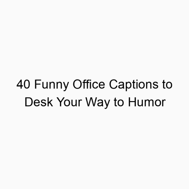 40 Funny Office Captions to Desk Your Way to Humor