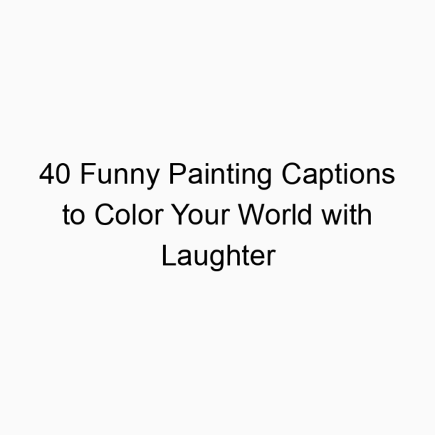 40 Funny Painting Captions to Color Your World with Laughter