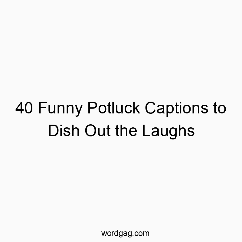 40 Funny Potluck Captions to Dish Out the Laughs — Wordgag 🎅