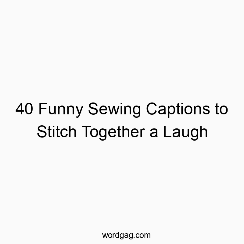 40 Funny Sewing Captions to Stitch Together a Laugh