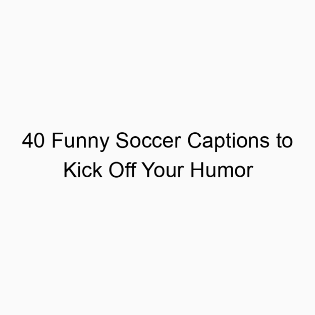 40 Funny Soccer Captions to Kick Off Your Humor