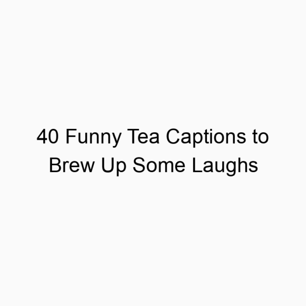 40 Funny Tea Captions to Brew Up Some Laughs