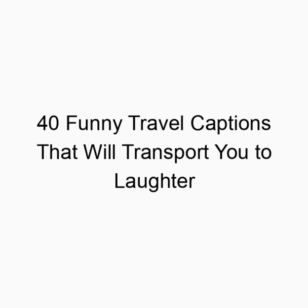 40 Funny Travel Captions That Will Transport You to Laughter