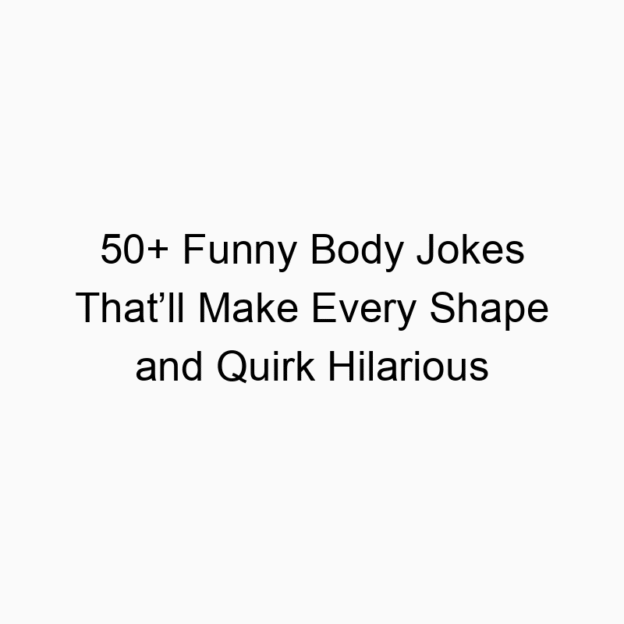 50+ Funny Body Jokes That’ll Make Every Shape and Quirk Hilarious