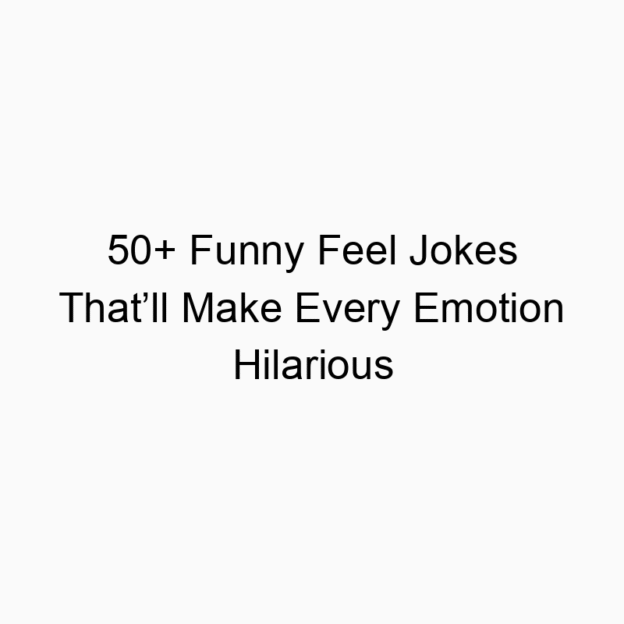 50+ Funny Feel Jokes That’ll Make Every Emotion Hilarious