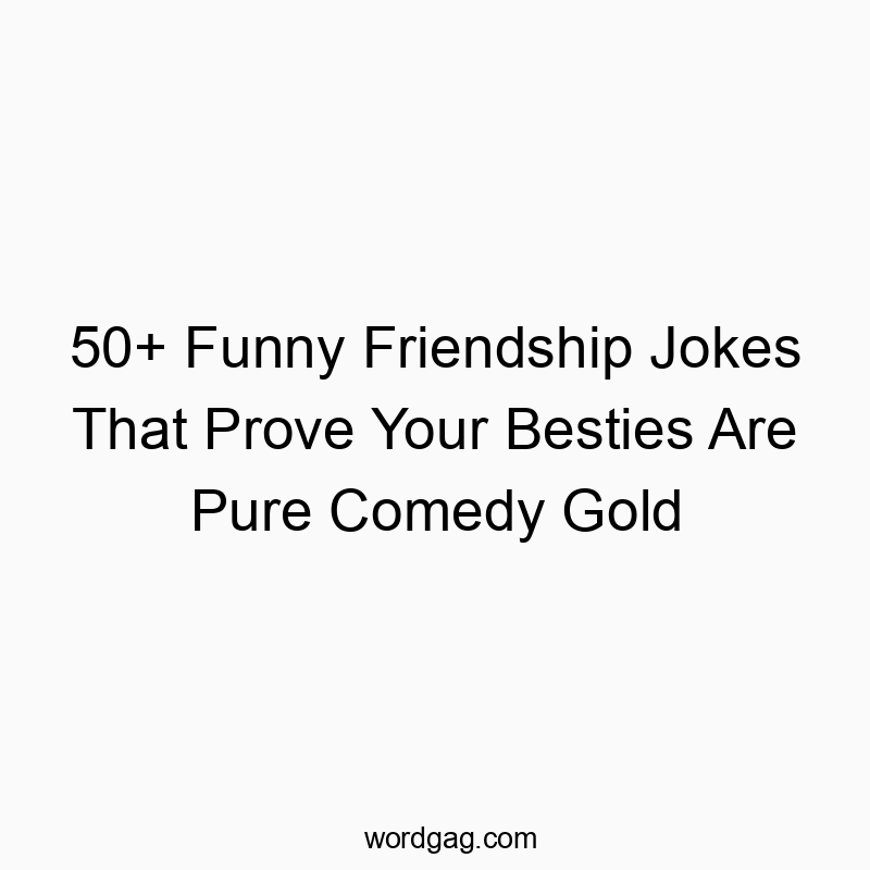50+ Funny Friendship Jokes That Prove Your Besties Are Pure Comedy Gold
