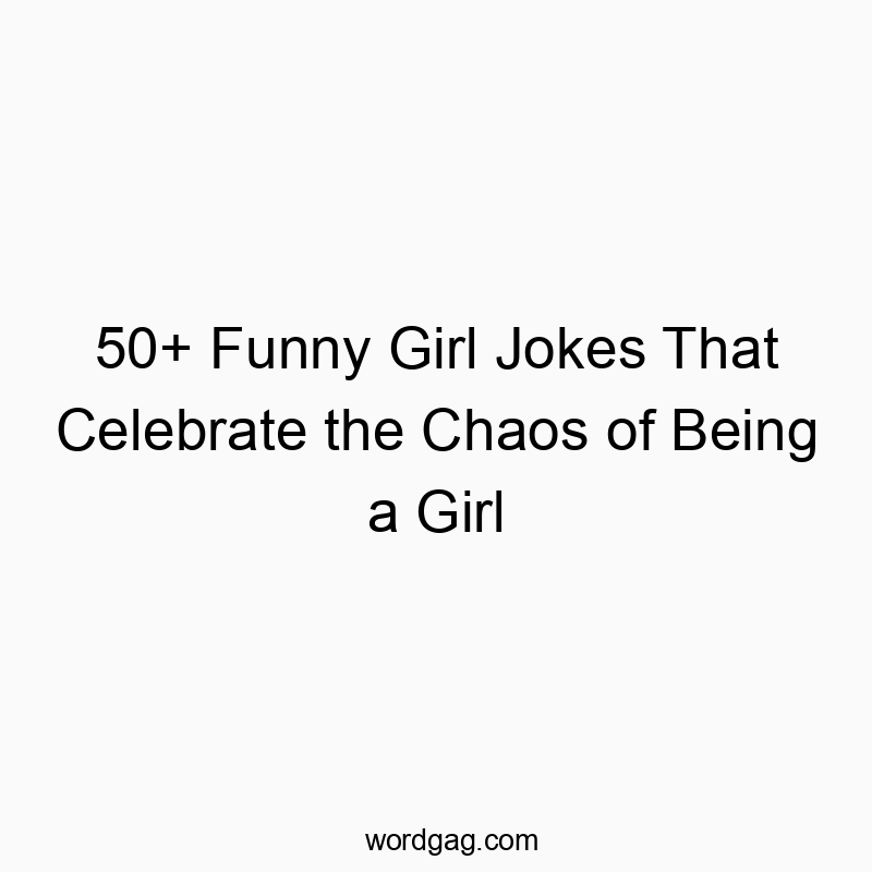 50+ Funny Girl Jokes That Celebrate the Chaos of Being a Girl