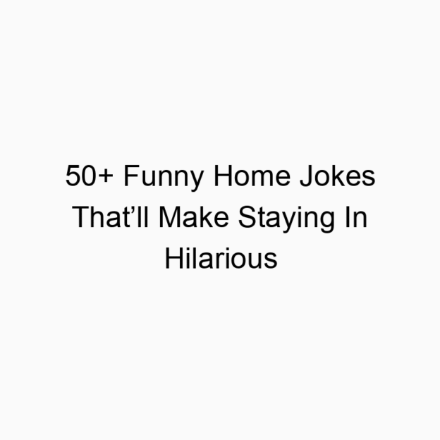 50+ Funny Home Jokes That’ll Make Staying In Hilarious