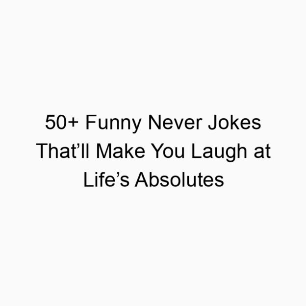 50+ Funny Never Jokes That’ll Make You Laugh at Life’s Absolutes