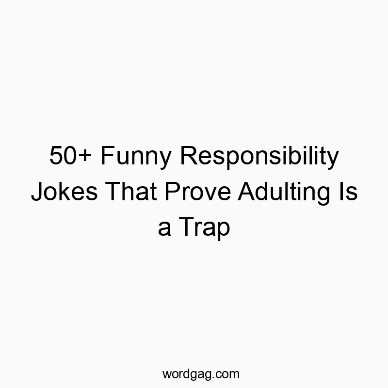 50+ Funny Responsibility Jokes That Prove Adulting Is a Trap