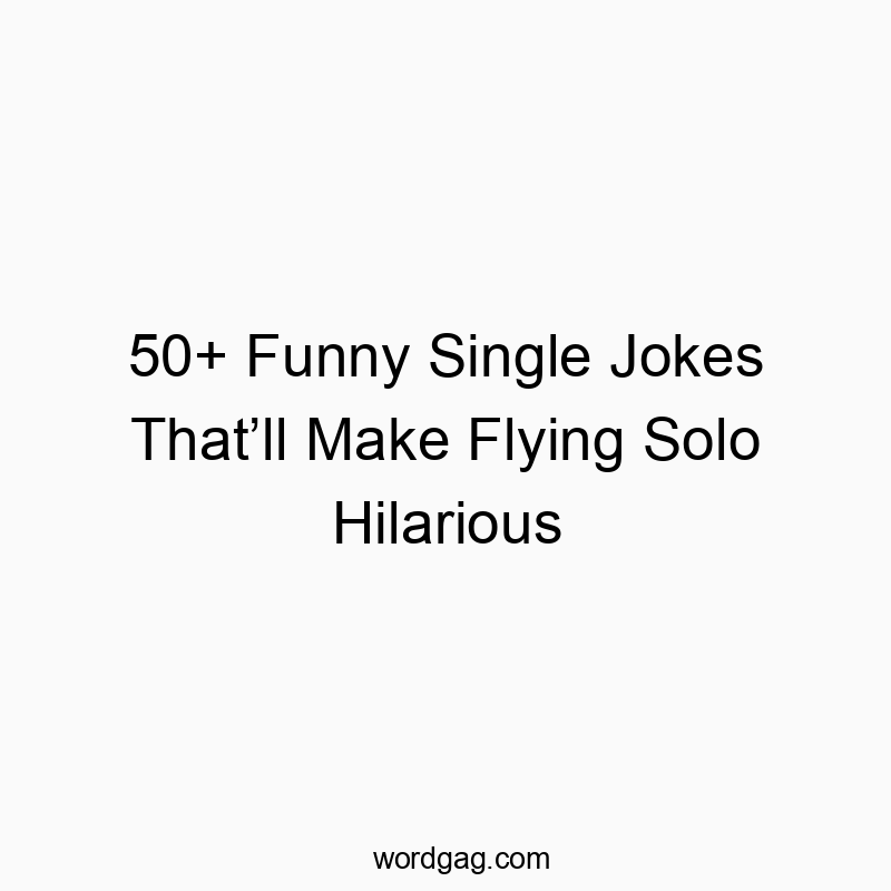 50+ Funny Single Jokes That’ll Make Flying Solo Hilarious