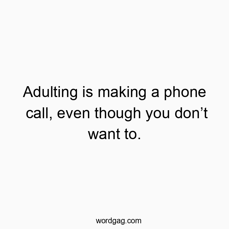 Funny communication quotes - Adulting is making a phone call, even though you don’t want to.