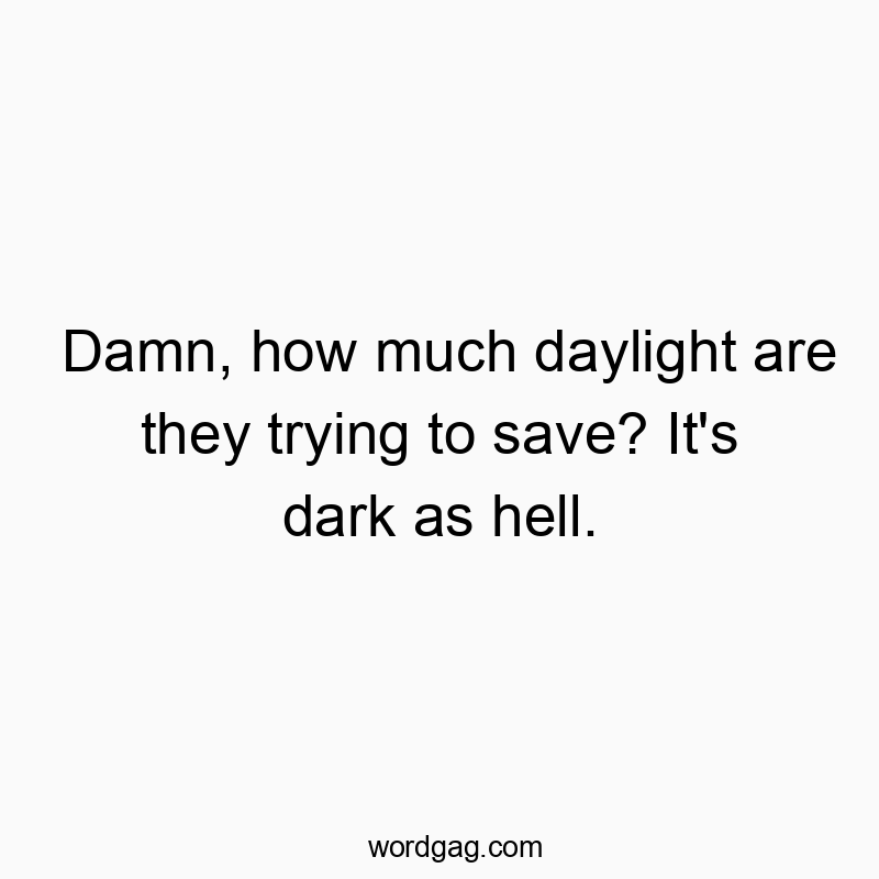 Witty text about daylight saving humor, expressing frustration with darkness and saving light.