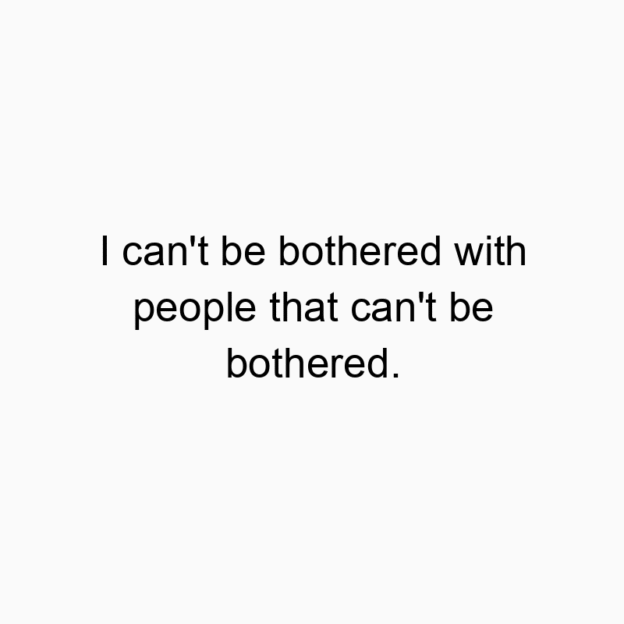 1038 Funny people quotes - I can’t be bothered with people that can’t be bothered.